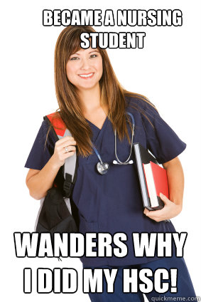 became a nursing student wanders why i did my hsc - Nursing Student