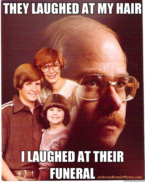 THEY LAUGHED AT MY HAIR I LAUGHED AT THEIR FUNERAL - Vengeance Dad