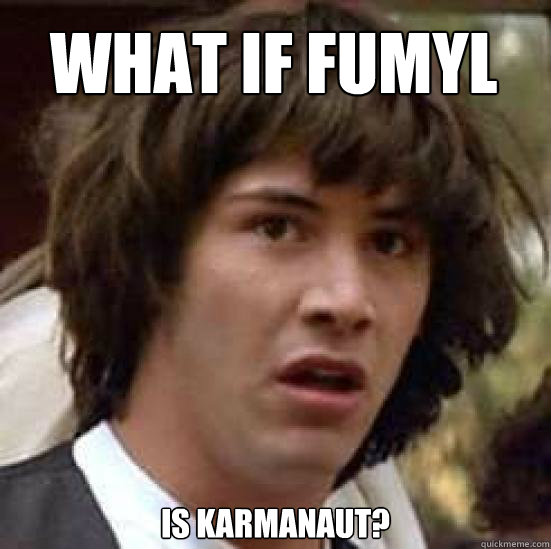 what if fumyl is karmanaut - conspiracy keanu