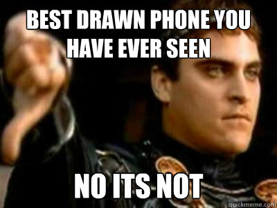 best drawn phone you have ever seen no its not - Downvoting Roman