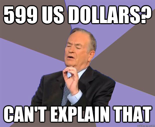 $599 is ridiculous.