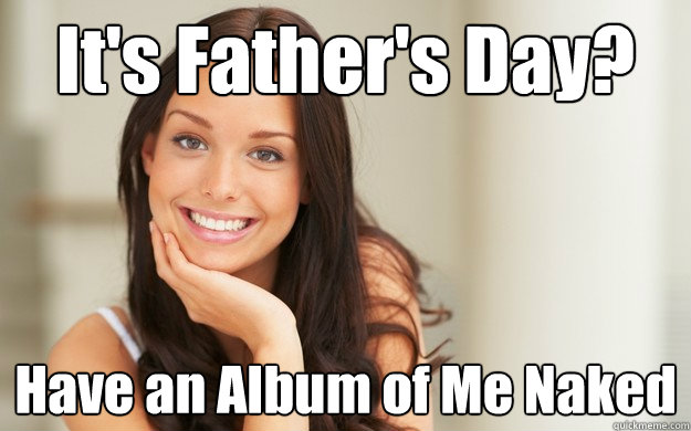 its fathers day have an album of me naked - Good Girl Gina