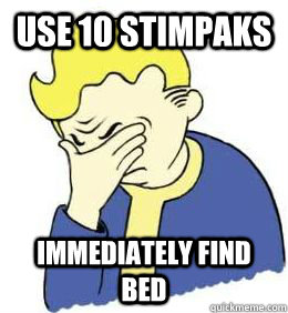 use 10 stimpaks immediately find bed - fallout world problems