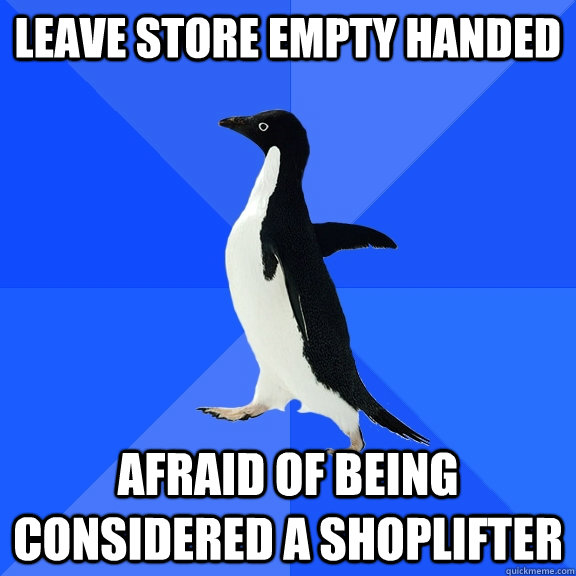 leave store empty handed afraid of being considered a shopli - Socially Awkward Penguin