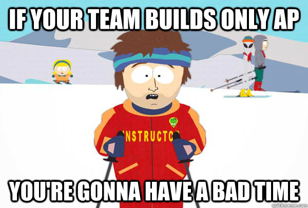 if your team builds only ap youre gonna have a bad time - Super Cool Ski Instructor