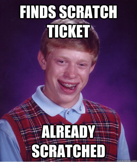 finds scratch ticket already scratched - Bad Luck Brian