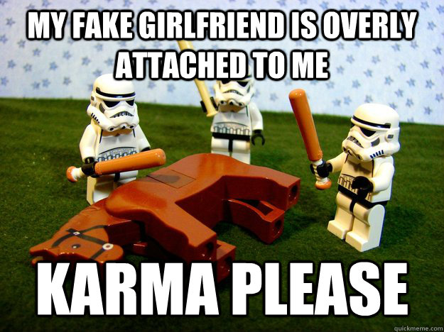 my fake girlfriend is overly attached to me karma please - Beating A Dead Horse