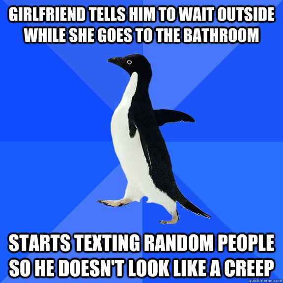 girlfriend tells him to wait outside while she goes to the b - Socially Awkward Penguin