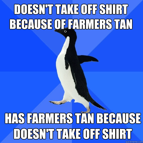 doesnt take off shirt because of farmers tan has farmers ta - Socially Awkward Penguin