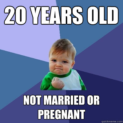20 years old not married or pregnant - Success Kid