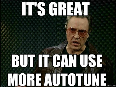 its great but it can use more autotune -