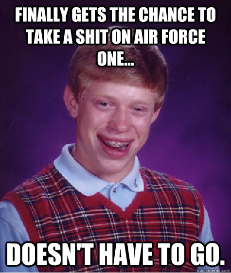 finally gets the chance to take a shit on air force one d - Bad Luck Brian
