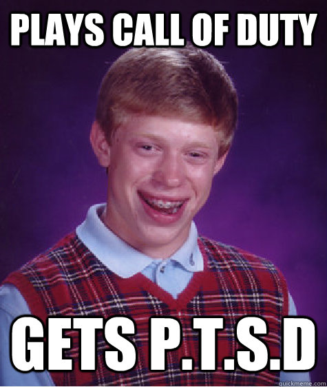 plays call of duty gets ptsd - Bad Luck Brian