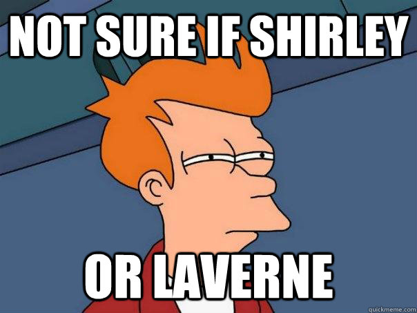 not sure if shirley or laverne - Futurama Fry