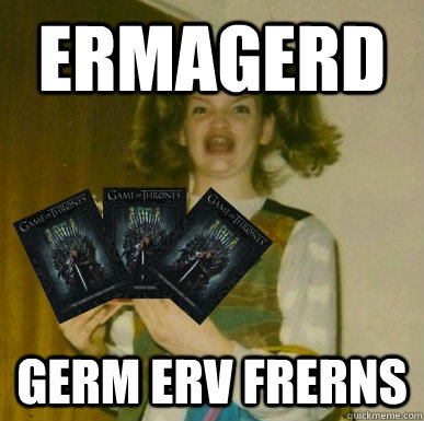ermagerd germ erv frerns - Germ Erv Frerns