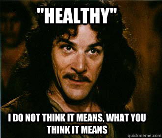 healthy i do not think it means what you think it means - Princess Bride