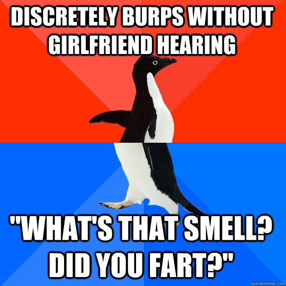 discretely burps without girlfriend hearing whats that sme - Socially Awesome Awkward Penguin