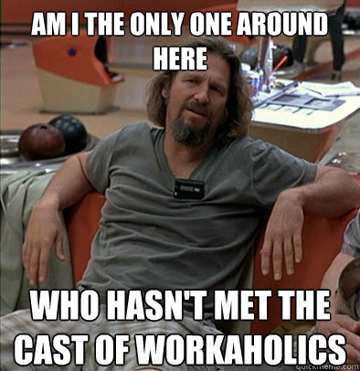 am i the only one around here who hasnt met the cast of wor - The Dude