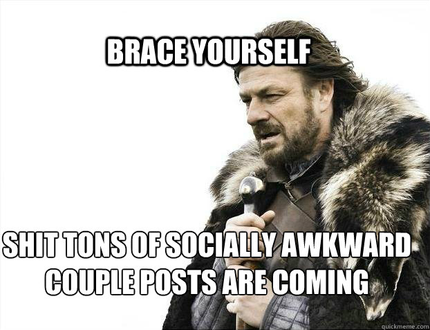 brace yourself shit tons of socially awkward couple posts ar - BRACE YOURSELF TIMELINE POSTS