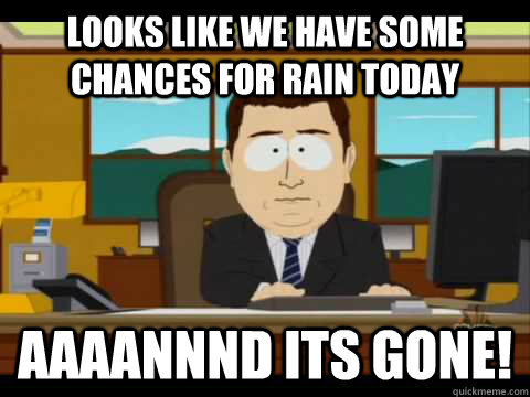 looks like we have some chances for rain today aaaannnd its - Aaand its gone