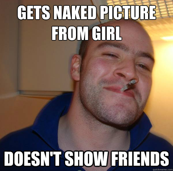 gets naked picture from girl doesnt show friends - Good Guy Greg
