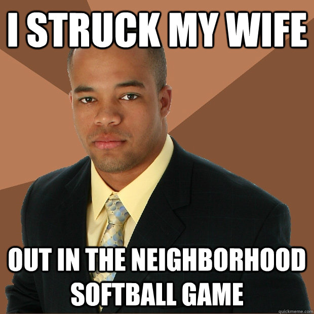 i struck my wife out in the neighborhood softball game - Successful Black Man