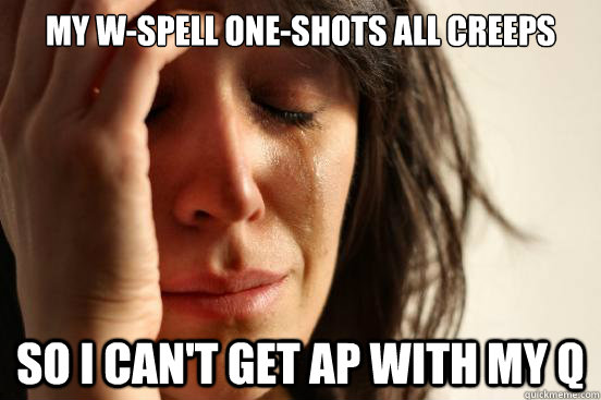 my wspell oneshots all creeps so i cant get ap with my q - First World Problems