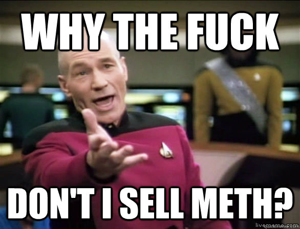 why the fuck dont i sell meth - Annoyed Picard HD