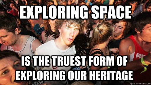 exploring space is the truest form of exploring our heritage - Sudden Clarity Clarence