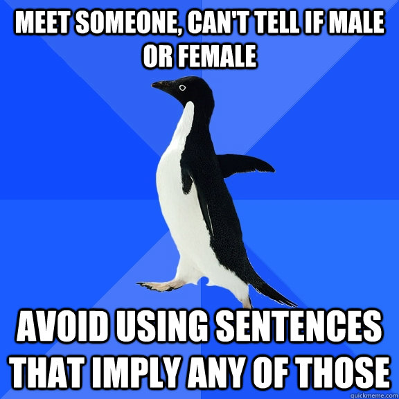 meet someone cant tell if male or female avoid using sente - Socially Awkward Penguin
