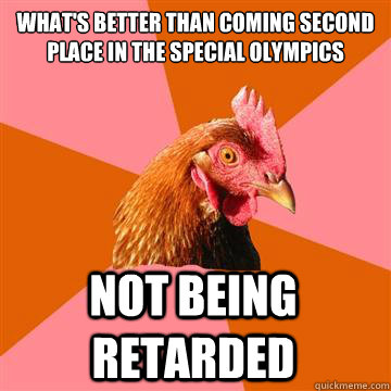 whats better than coming second place in the special olympi - Anti-Joke Chicken