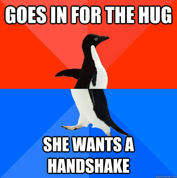 goes in for the hug she wants a handshake - Socially Awesome Awkward Penguin