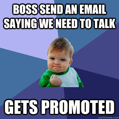 boss send an email saying we need to talk gets promoted - Success Kid