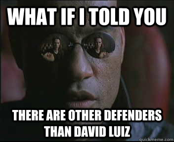 what if i told you there are other defenders than david luiz - Morpheus SC