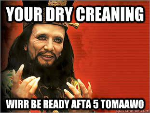 your dry creaning wirr be ready afta 5 tomaawo -