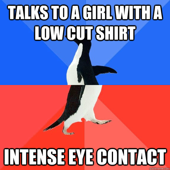 talks to a girl with a low cut shirt intense eye contact - Socially Awkward Awesome Penguin