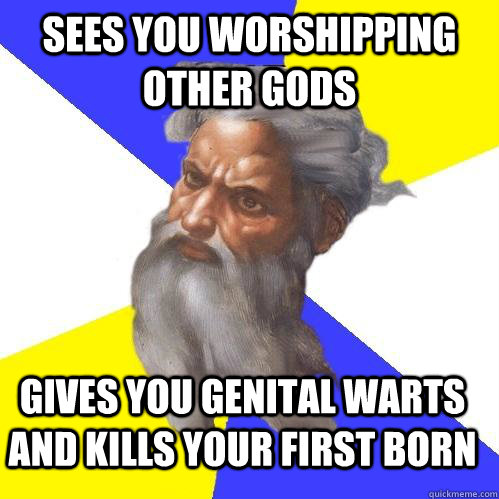sees you worshipping other gods gives you genital warts and - Advice God