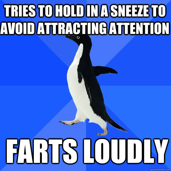 tries to hold in a sneeze to avoid attracting attention fart - Socially Awkward Penguin