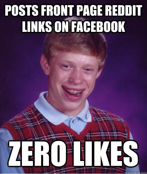 posts front page reddit links on facebook zero likes - Bad Luck Brian