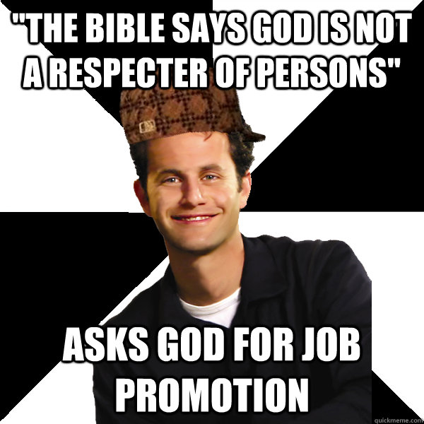 the bible says god is not a respecter of persons asks god - Scumbag Christian