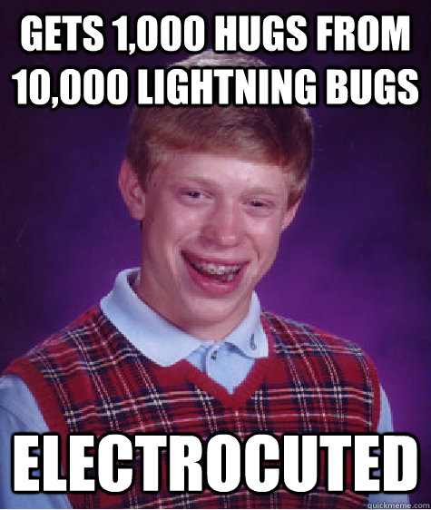 gets 1000 hugs from 10000 lightning bugs electrocuted - Bad Luck Brian