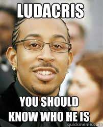 ludacris you should know who he is - Ludacris