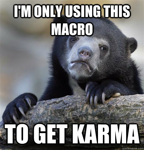 im only using this macro to get karma - confessionbear