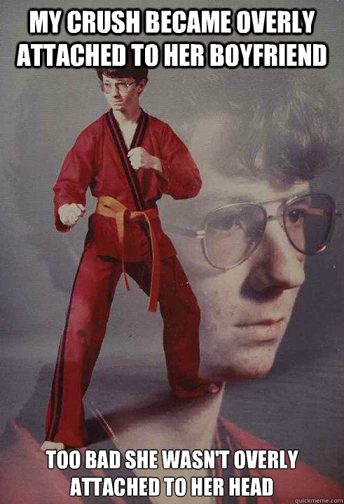 my crush became overly attached to her boyfriend too bad she - Karate Kyle