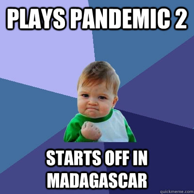 plays pandemic 2 starts off in madagascar - Success Kid