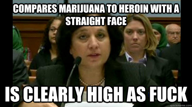 compares marijuana to heroin with a straight face is clearly - Scumbag Michele Leonhart