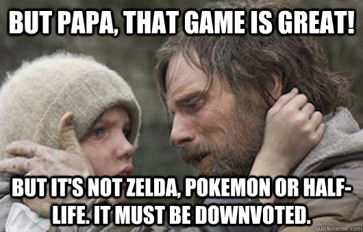 but papa that game is great but its not zelda pokemon or - Viggo Explains Reddit