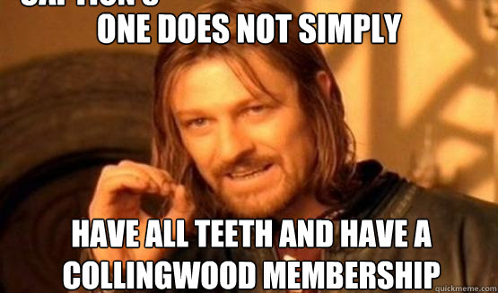 one does not simply have all teeth and have a collingwood me - AFL Meme