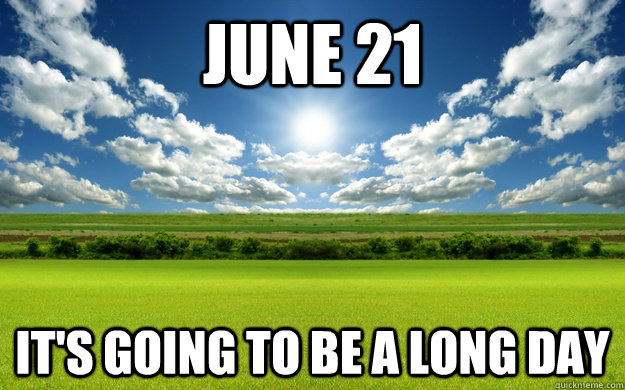 june 21 its going to be a long day -