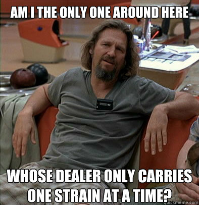 am i the only one around here whose dealer only carries one - The Dude